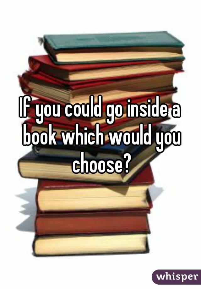 If you could go inside a book which would you choose?