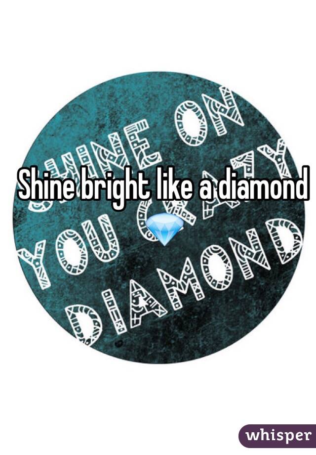 Shine bright like a diamond 💎