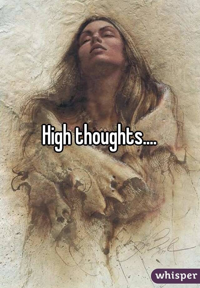 High thoughts....