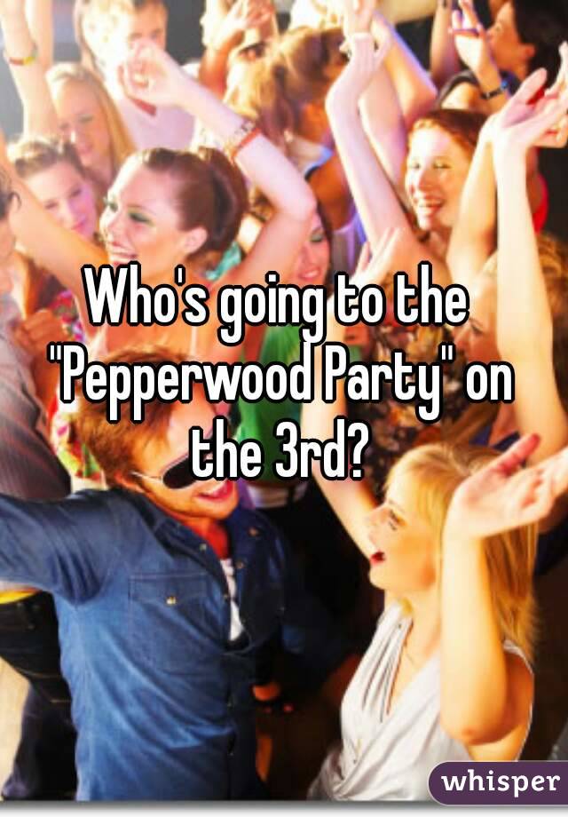 Who's going to the "Pepperwood Party" on the 3rd?