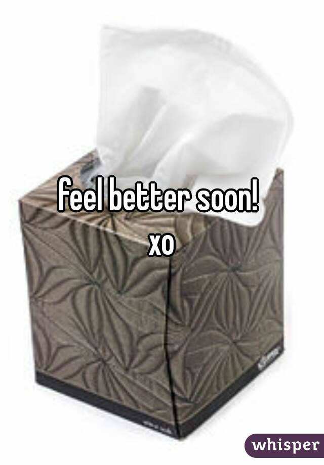 feel better soon! 
xo