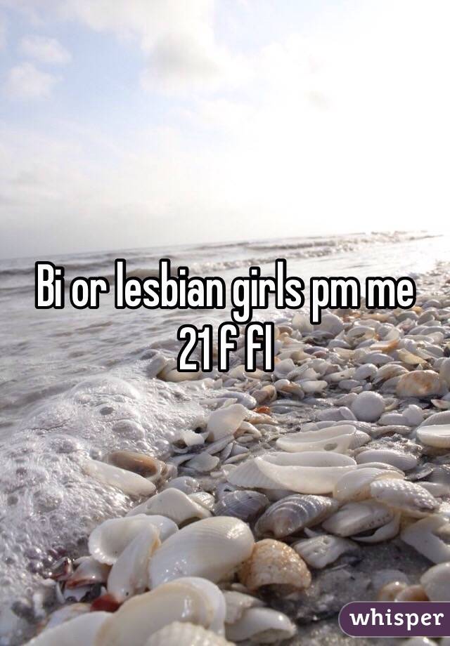 Bi or lesbian girls pm me
21 f fl 