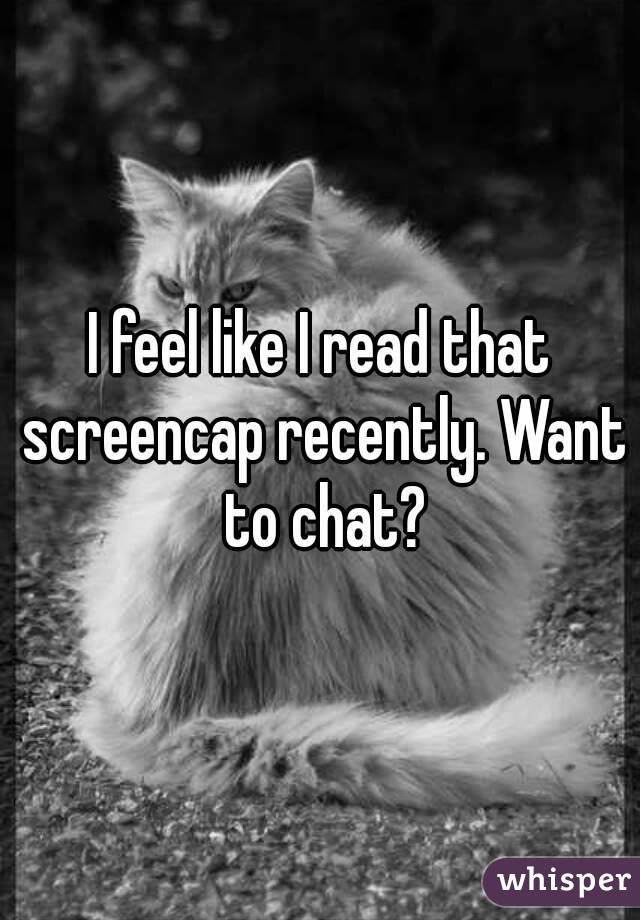 I feel like I read that screencap recently. Want to chat?