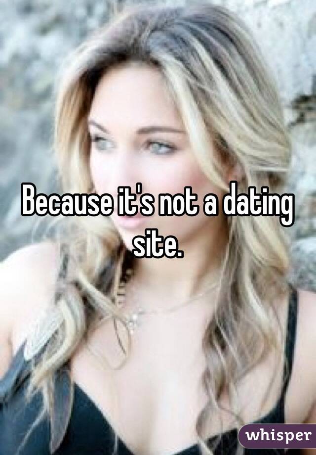 Because it's not a dating site. 