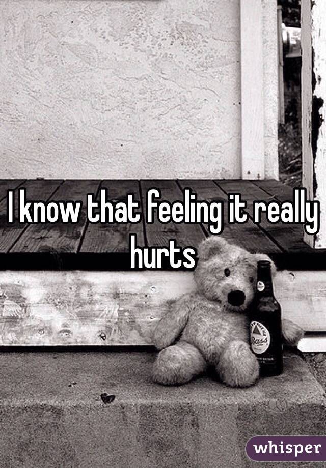 I know that feeling it really hurts 