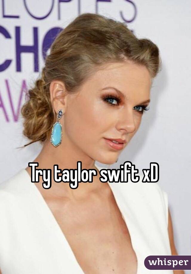 Try taylor swift xD 