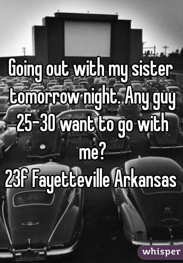 Going out with my sister tomorrow night. Any guy 25-30 want to go with me?
23f Fayetteville Arkansas