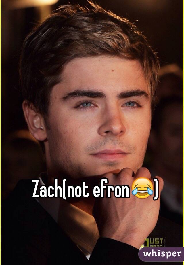 Zach(not efron😂)