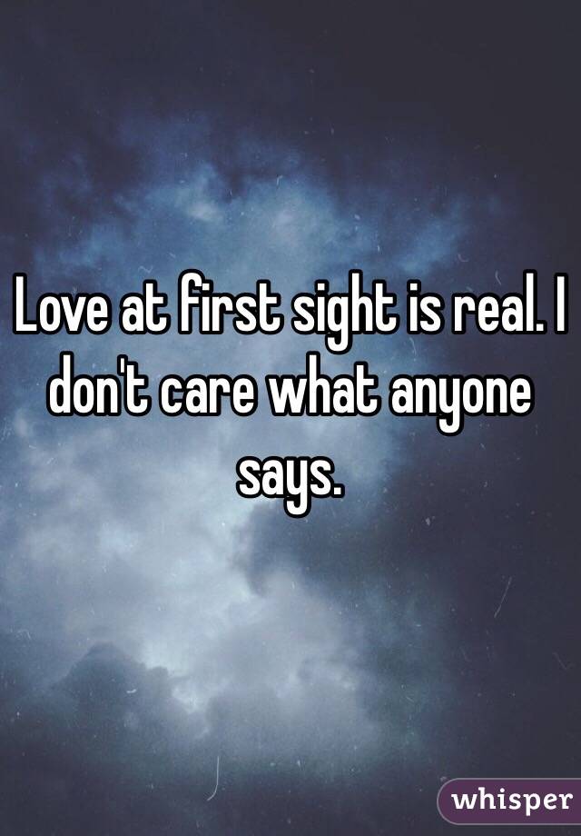 Love at first sight is real. I don't care what anyone says. 