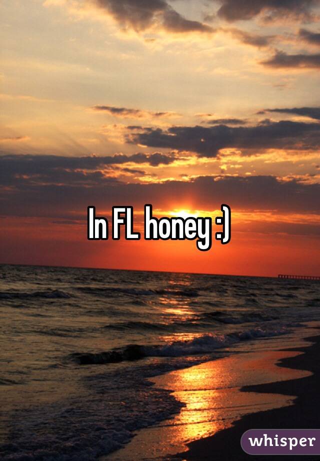 In FL honey :)
