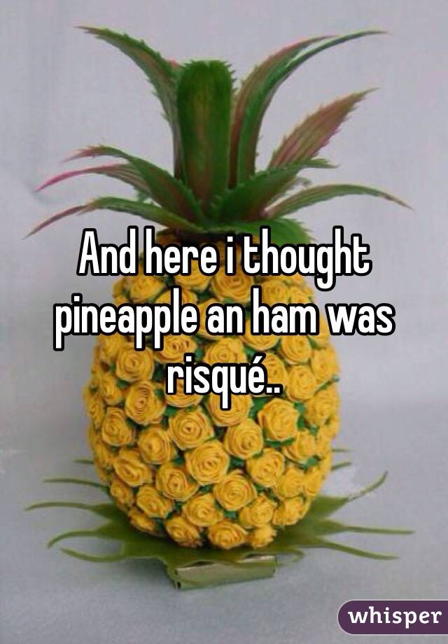 And here i thought pineapple an ham was risqué..