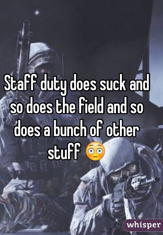 Staff duty does suck and so does the field and so does a bunch of other stuff 😳