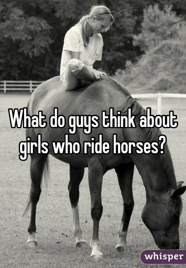 What do guys think about girls who ride horses?