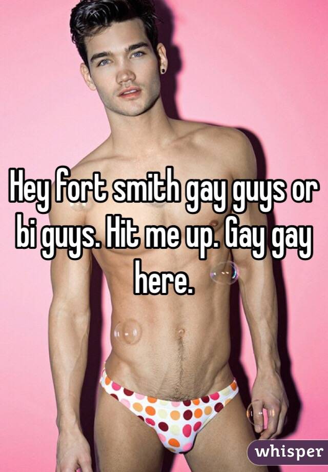 Hey fort smith gay guys or bi guys. Hit me up. Gay gay here.