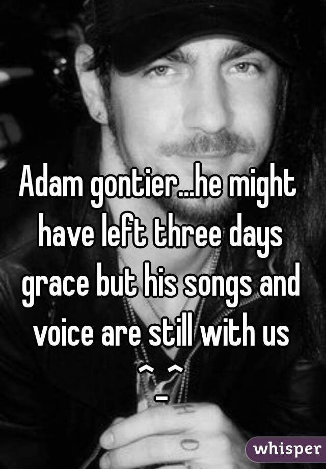 Adam gontier...he might have left three days grace but his songs and voice are still with us ^_^