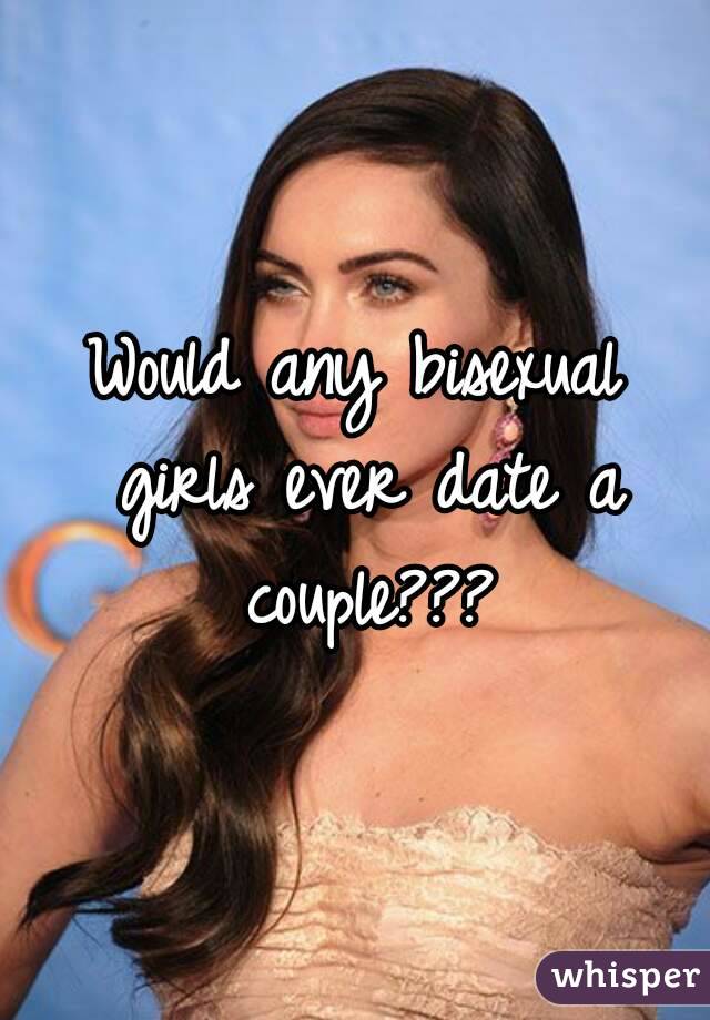 Would any bisexual girls ever date a couple???