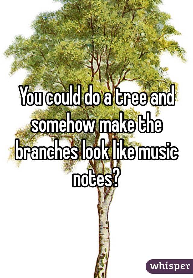 You could do a tree and somehow make the branches look like music notes? 