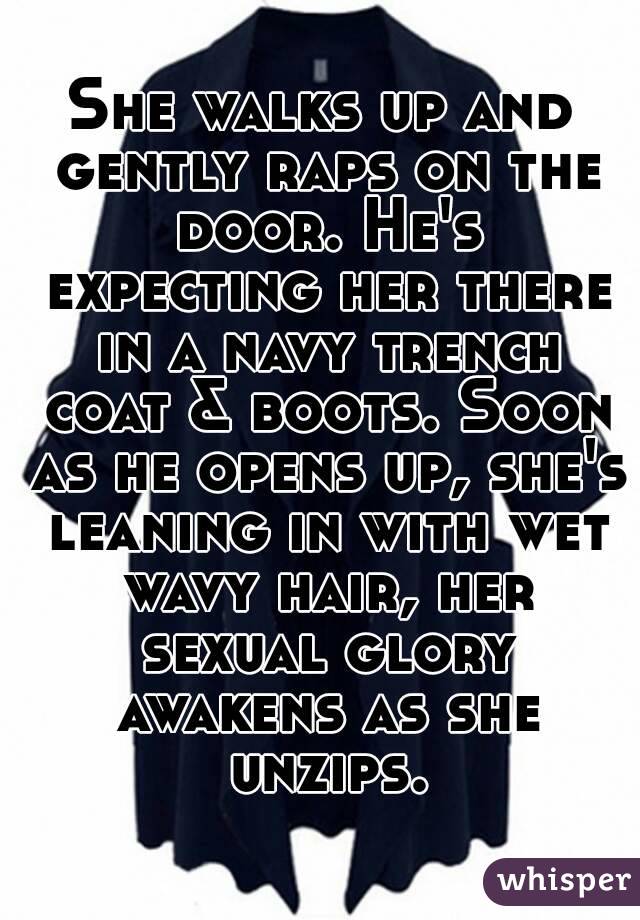 She walks up and gently raps on the door. He's expecting her there in a navy trench coat & boots. Soon as he opens up, she's leaning in with wet wavy hair, her sexual glory awakens as she unzips.