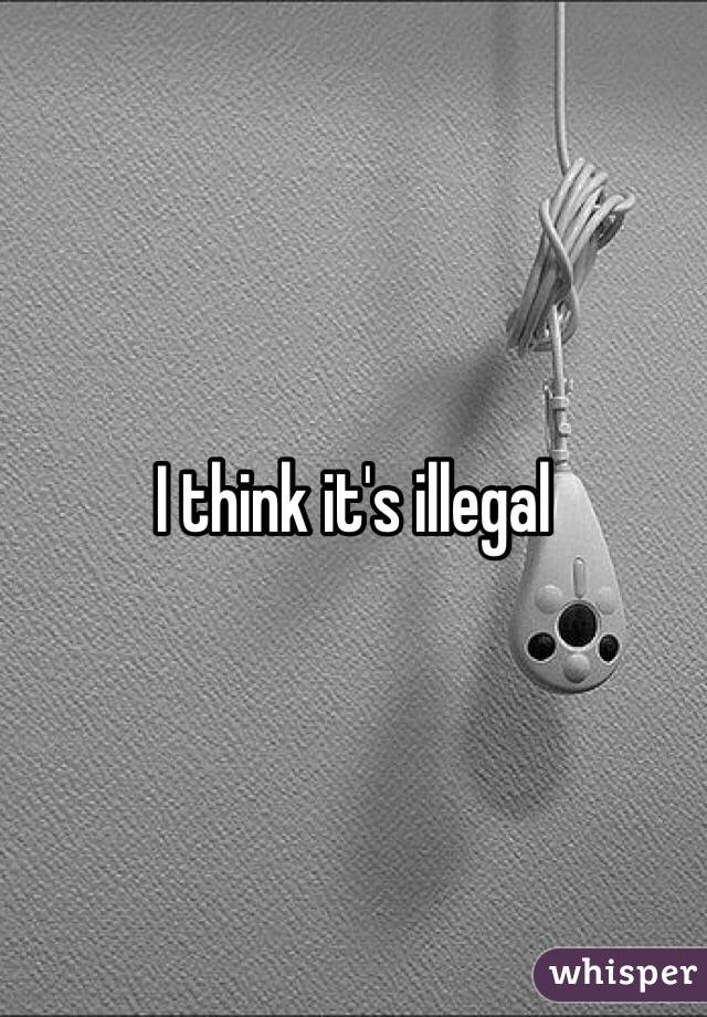 I think it's illegal 