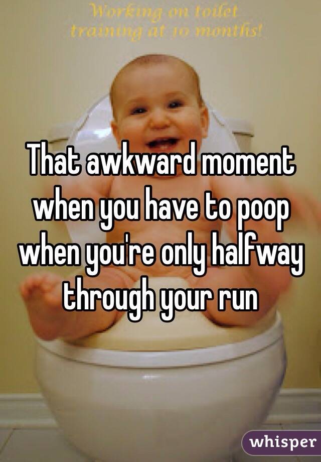 That awkward moment when you have to poop when you're only halfway through your run