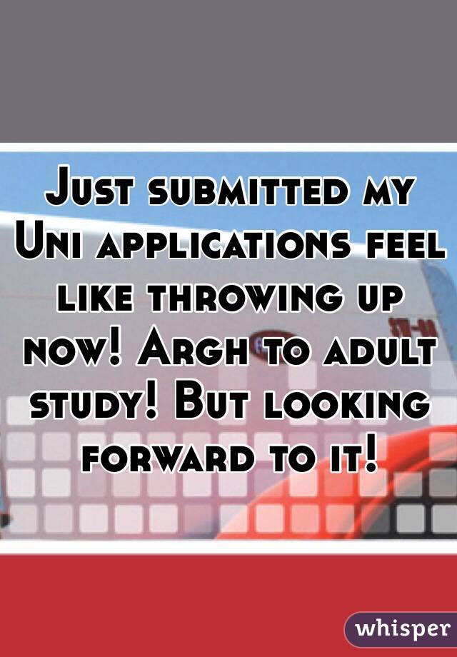 Just submitted my Uni applications feel like throwing up now! Argh to adult study! But looking forward to it! 
