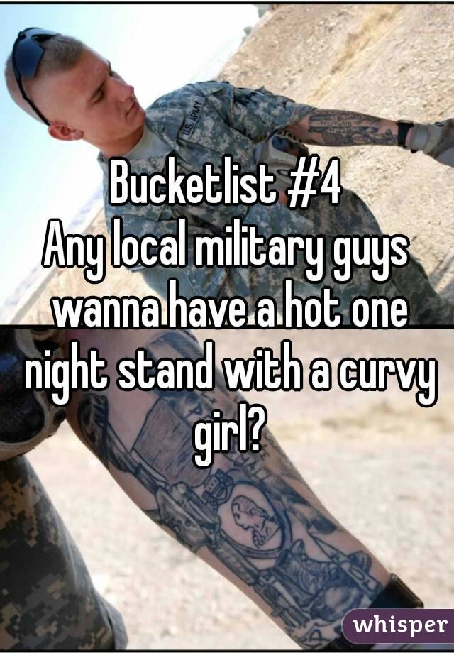 Bucketlist #4
Any local military guys wanna have a hot one night stand with a curvy girl?