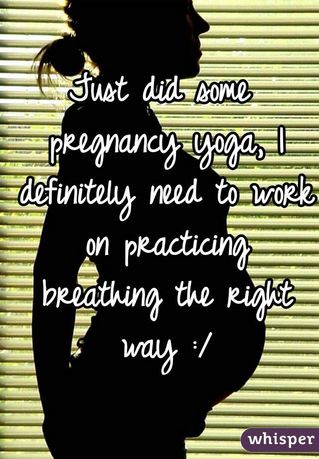 Just did some pregnancy yoga, I definitely need to work on practicing breathing the right way :/