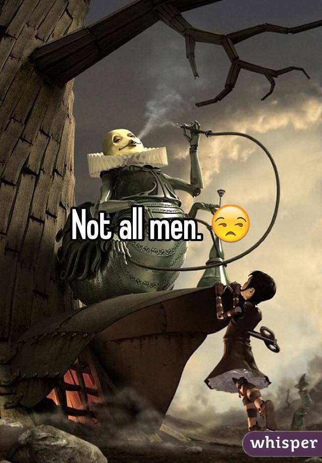 Not all men. 😒