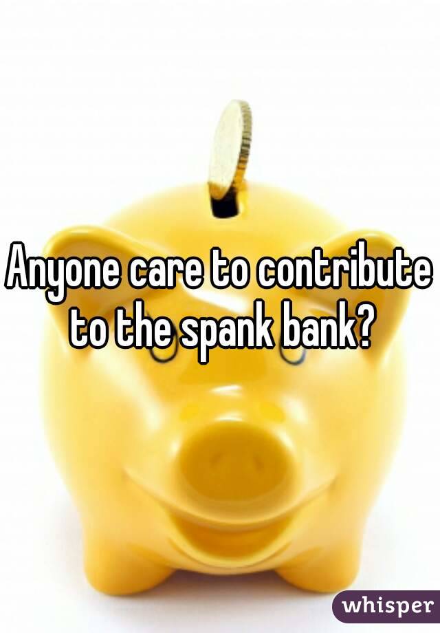 Anyone care to contribute to the spank bank?