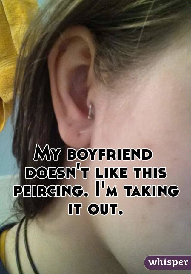 My boyfriend doesn't like this peircing. I'm taking it out.