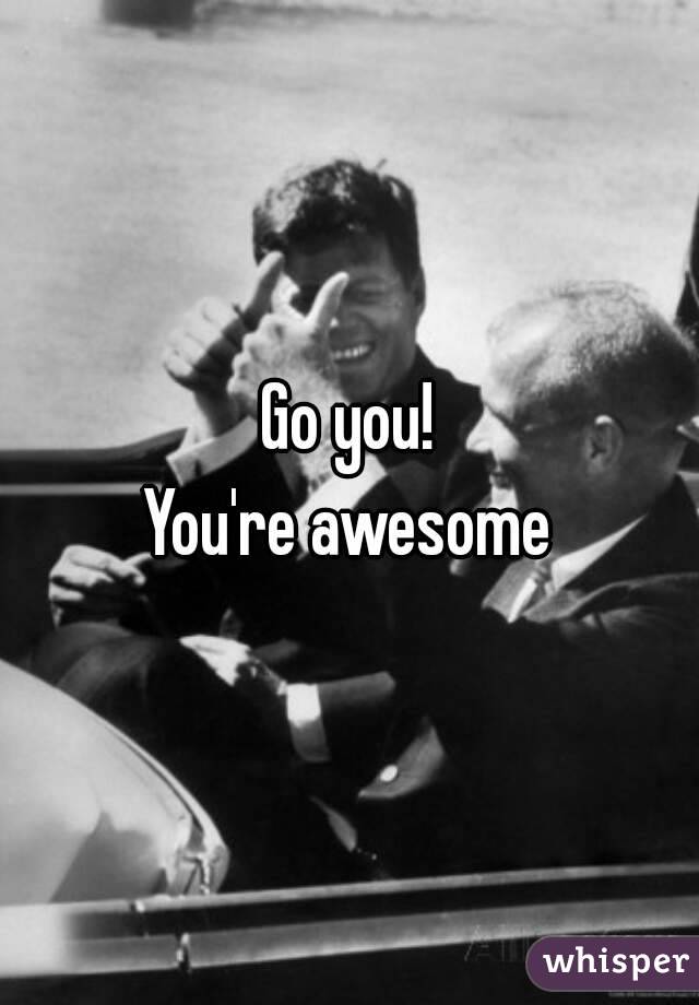 Go you!
You're awesome
