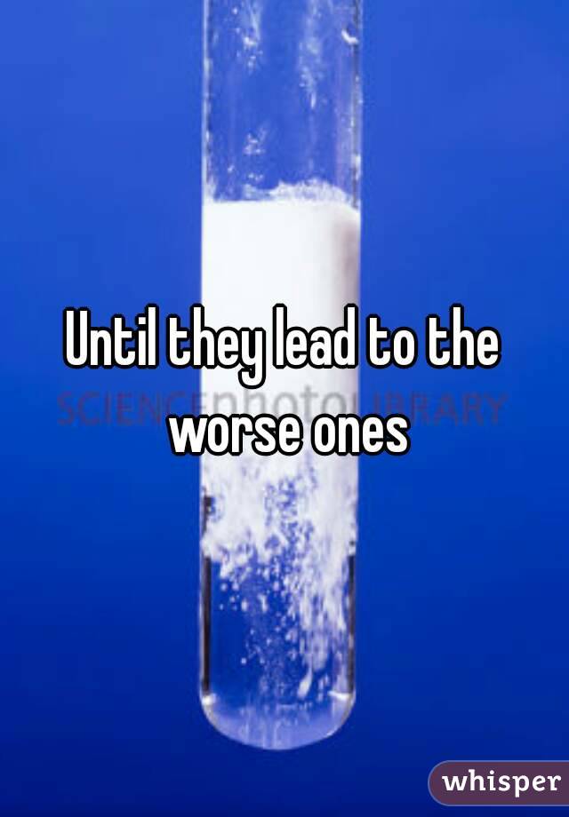 Until they lead to the worse ones