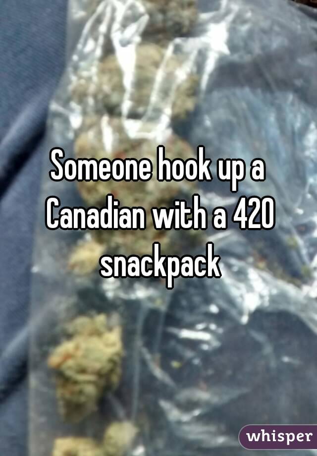 Someone hook up a Canadian with a 420 snackpack