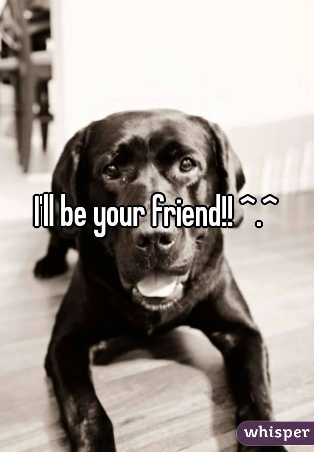 I'll be your friend!! ^.^