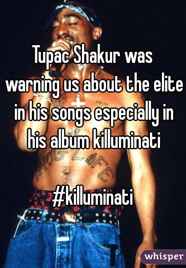 Tupac Shakur was warning us about the elite in his songs especially in his album killuminati

#killuminati