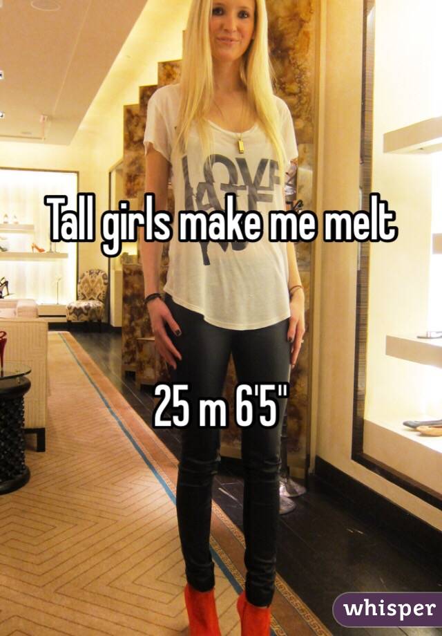 Tall girls make me melt 


25 m 6'5"