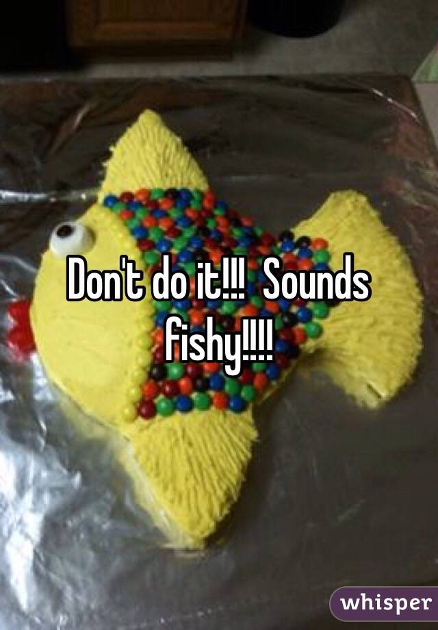 Don't do it!!!  Sounds fishy!!!!