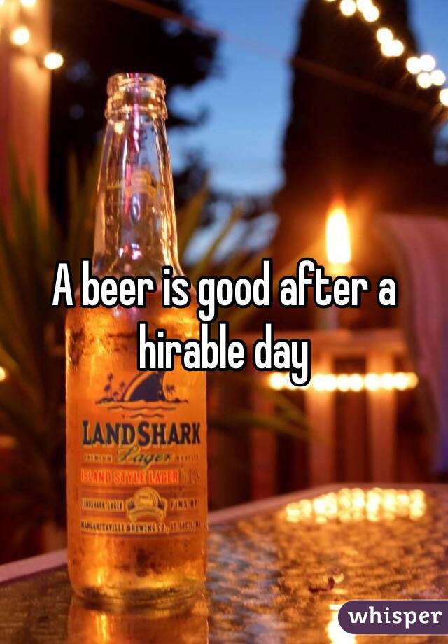 A beer is good after a hirable day 