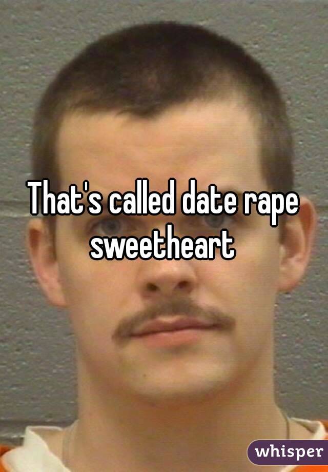 That's called date rape sweetheart 