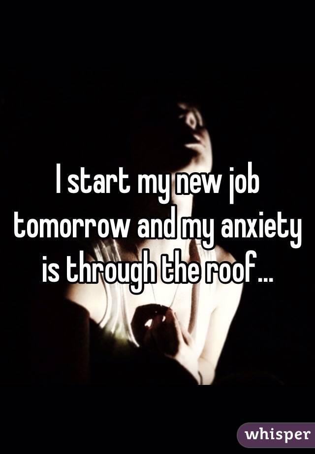 I start my new job tomorrow and my anxiety is through the roof...
