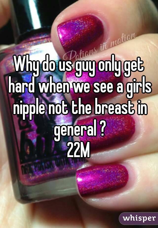 Why do us guy only get hard when we see a girls nipple not the breast in general ?
22M