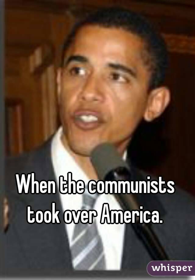When the communists took over America. 