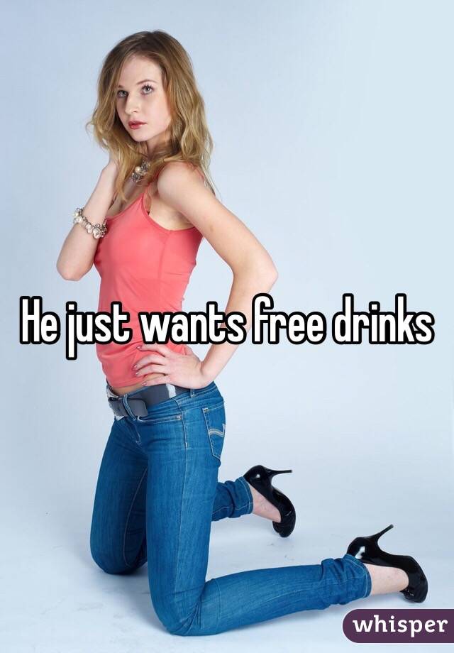 He just wants free drinks 