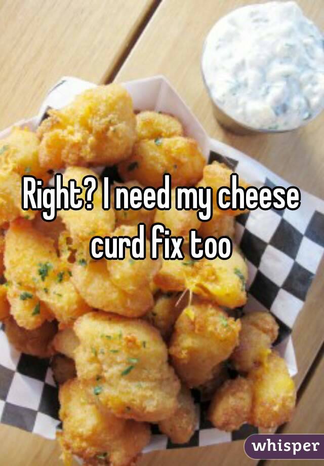 Right? I need my cheese curd fix too 