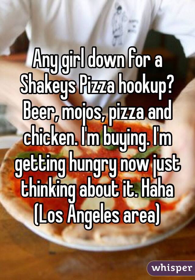 Any girl down for a Shakeys Pizza hookup? Beer, mojos, pizza and chicken. I'm buying. I'm getting hungry now just thinking about it. Haha
(Los Angeles area)
