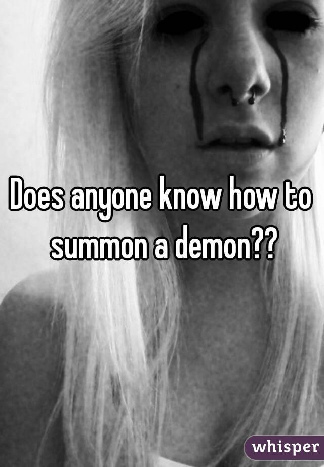 Does anyone know how to summon a demon??