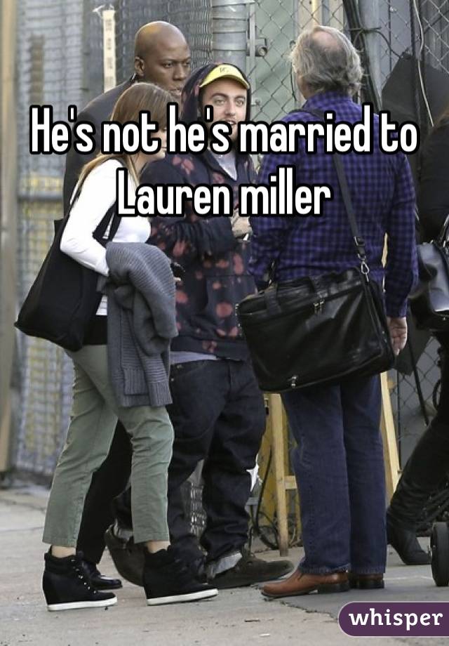 He's not he's married to Lauren miller