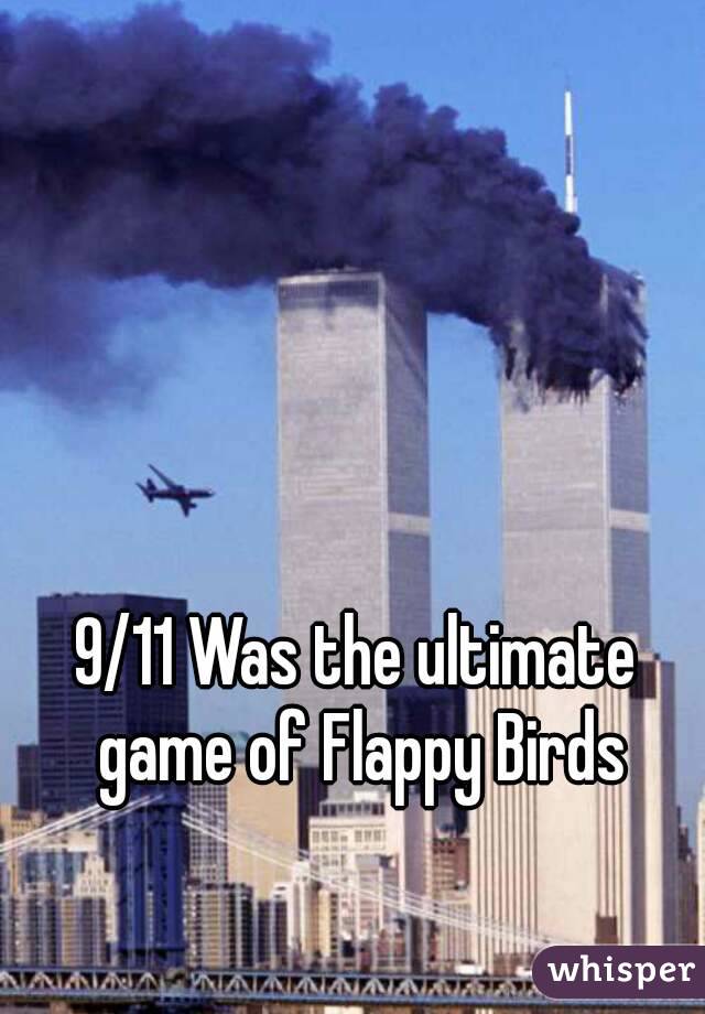 9/11 Was the ultimate game of Flappy Birds