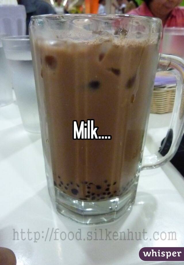 Milk....
