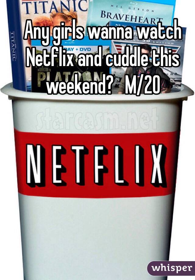 Any girls wanna watch Netflix and cuddle this weekend?   M/20